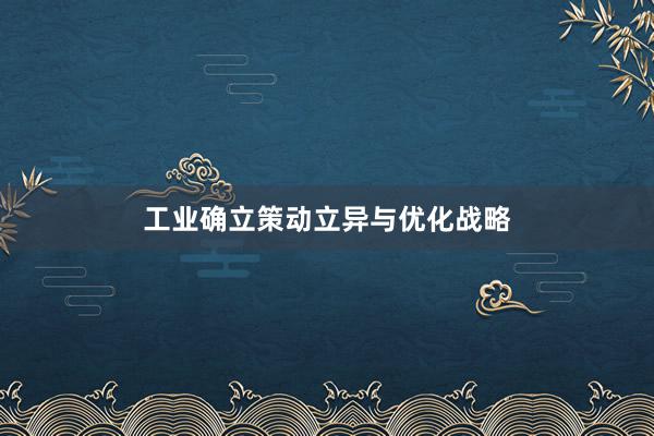 工业确立策动立异与优化战略